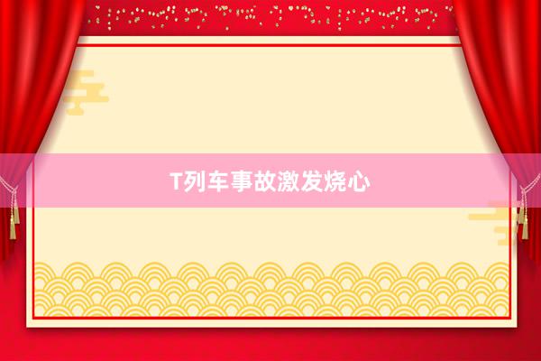 T列车事故激发烧心