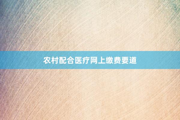 农村配合医疗网上缴费要道