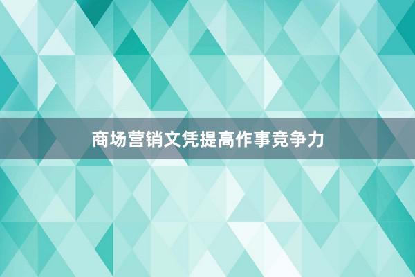 商场营销文凭提高作事竞争力